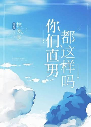 你们直男都这样吗晋江全文免费阅读