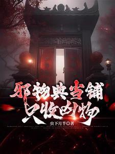 邪物典当铺只收凶物短剧全集免费观看