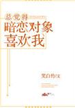 总觉得暗恋对象喜欢我免费阅读