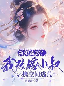 新婚流放我改嫁小叔携空间逃荒短剧