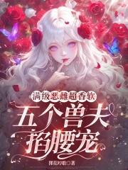 五个兽夫掐腰宠免费阅读全章节