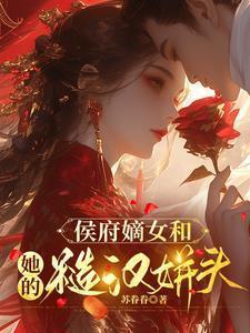 侯府嫡女和她的糙汉姘头古言