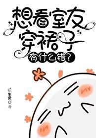 想看室友穿裙子有什么错?_长生君